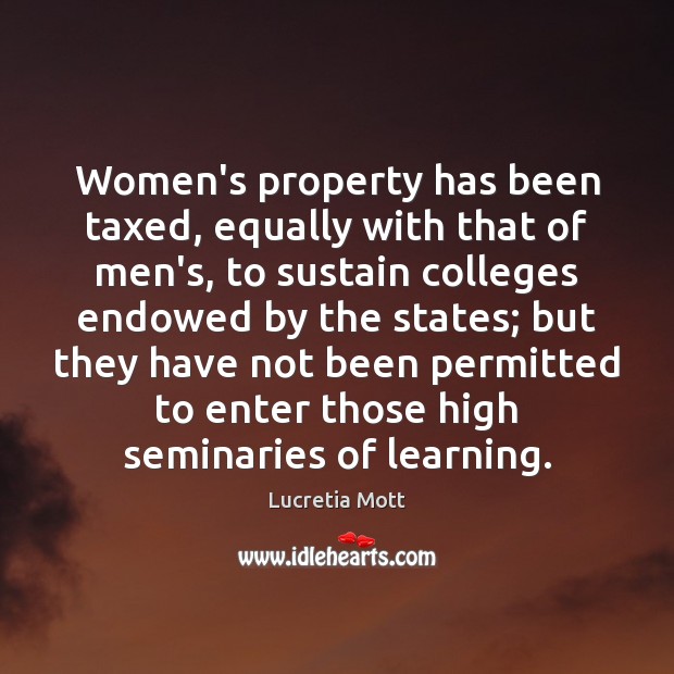 Women’s property has been taxed, equally with that of men’s, to sustain Lucretia Mott Picture Quote