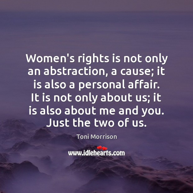Women’s rights is not only an abstraction, a cause; it is also Toni Morrison Picture Quote