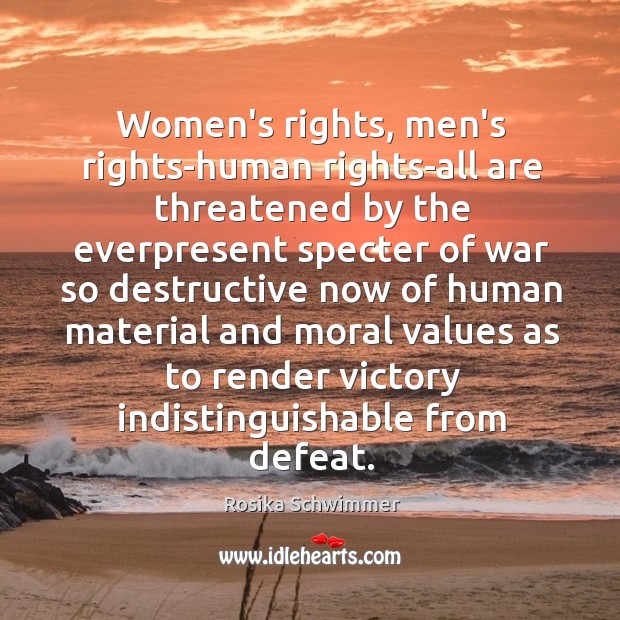 Women’s rights, men’s rights-human rights-all are threatened by the everpresent specter of Rosika Schwimmer Picture Quote