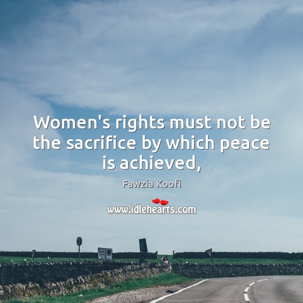 Women’s rights must not be the sacrifice by which peace is achieved, Peace Quotes Image