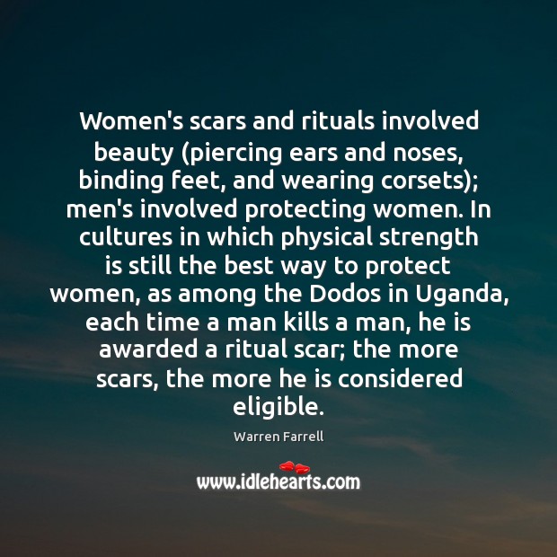 Women’s scars and rituals involved beauty (piercing ears and noses, binding feet, Warren Farrell Picture Quote