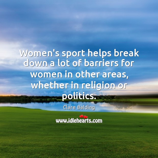 Women’s sport helps break down a lot of barriers for women in Clare Balding Picture Quote
