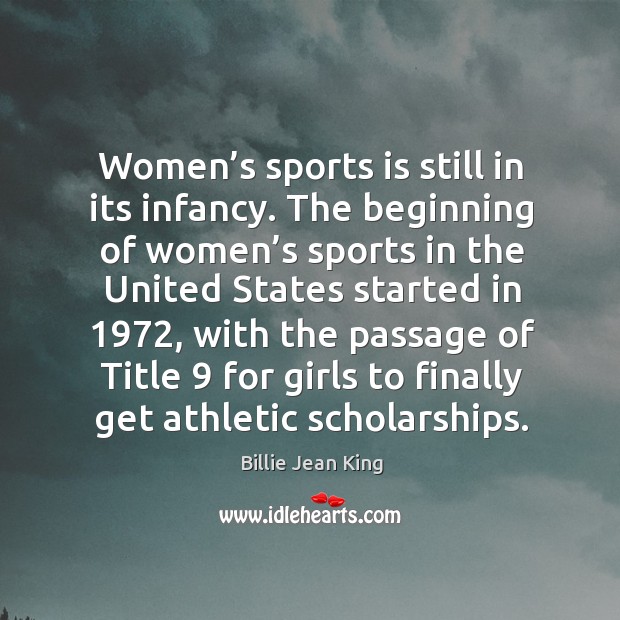 Women’s sports is still in its infancy. Billie Jean King Picture Quote