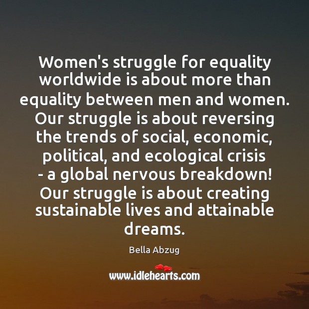 Women’s struggle for equality worldwide is about more than equality between men Bella Abzug Picture Quote
