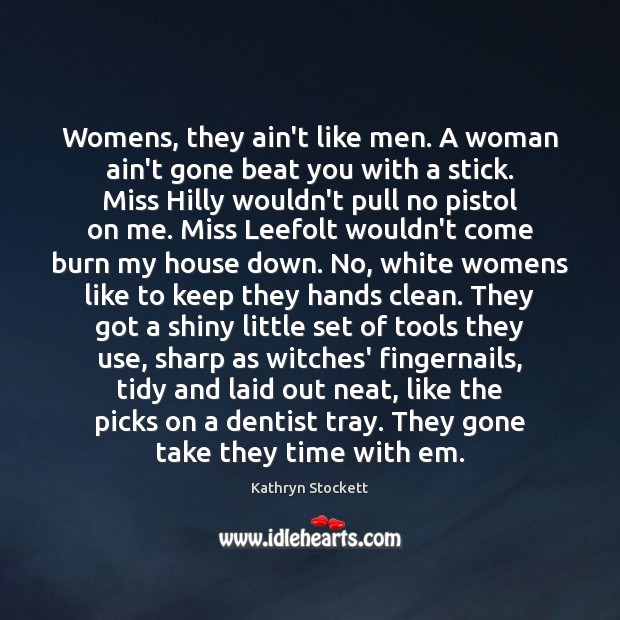 Womens, they ain’t like men. A woman ain’t gone beat you with Kathryn Stockett Picture Quote