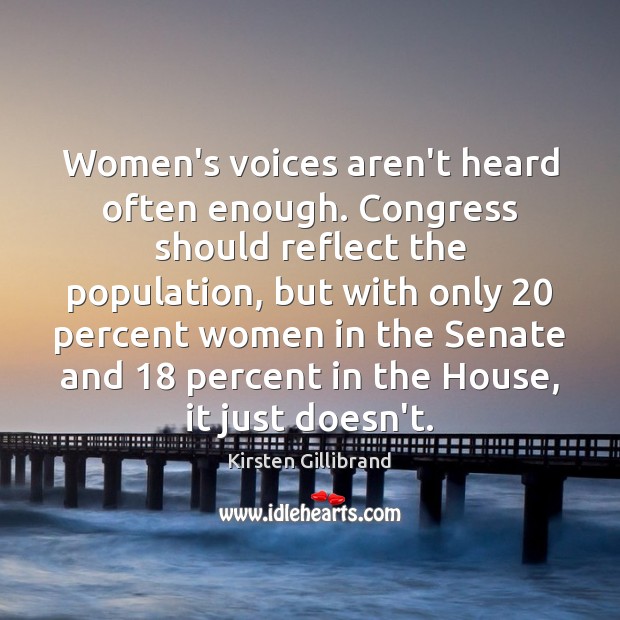 Women’s voices aren’t heard often enough. Congress should reflect the population, but Kirsten Gillibrand Picture Quote