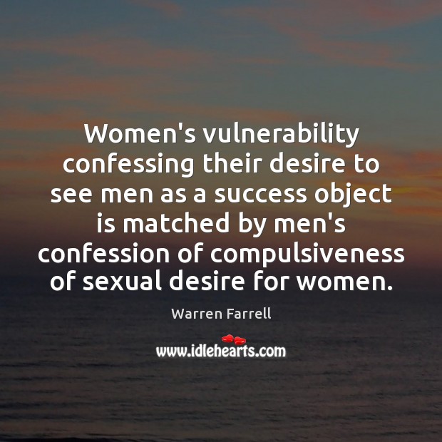 Women’s vulnerability confessing their desire to see men as a success object Warren Farrell Picture Quote