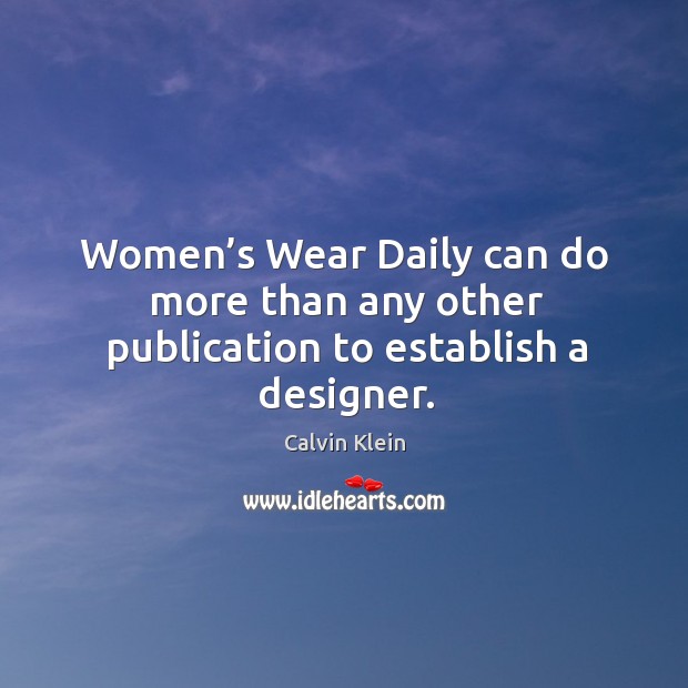 Women’s wear daily can do more than any other publication to establish a designer. Calvin Klein Picture Quote