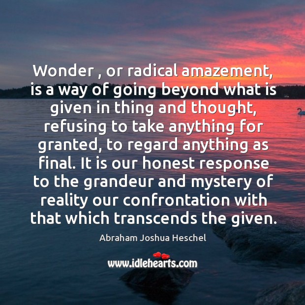 Wonder , or radical amazement, is a way of going beyond what is Image