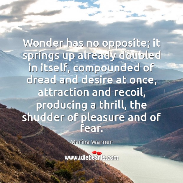 Wonder has no opposite; it springs up already doubled in itself, compounded Image