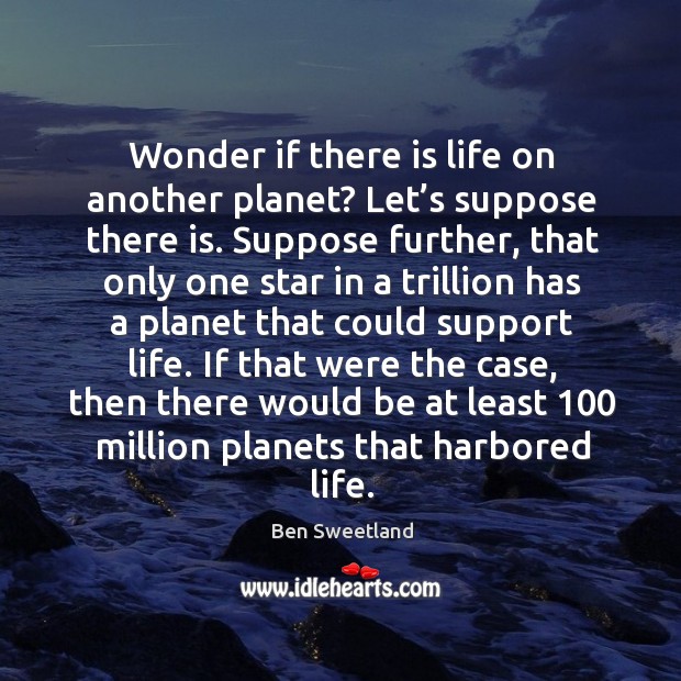 Wonder if there is life on another planet? let’s suppose there is. Ben Sweetland Picture Quote