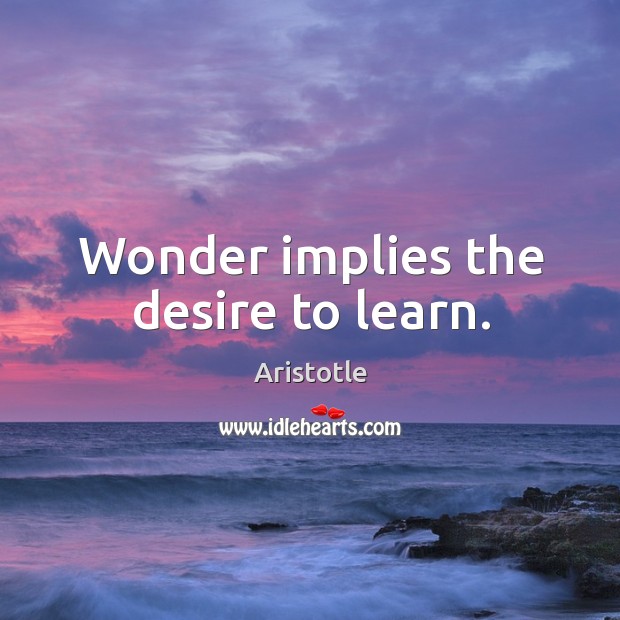 Wonder implies the desire to learn. Aristotle Picture Quote