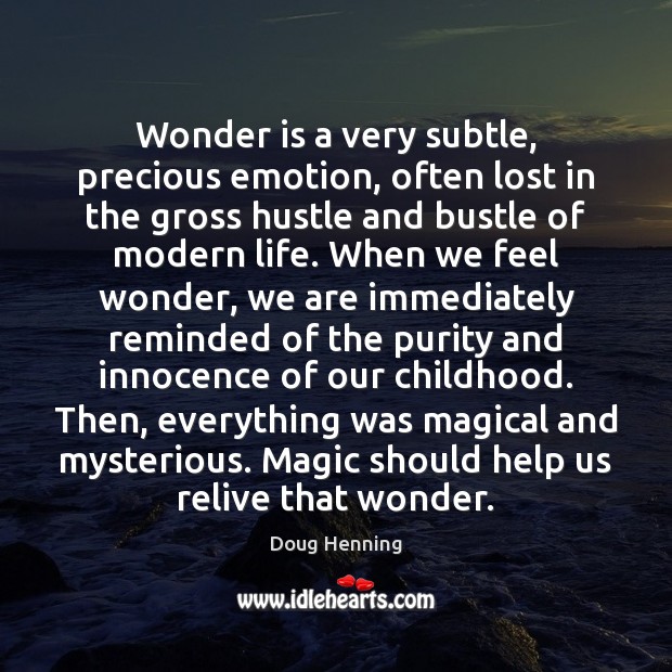 Wonder is a very subtle, precious emotion, often lost in the gross Doug Henning Picture Quote