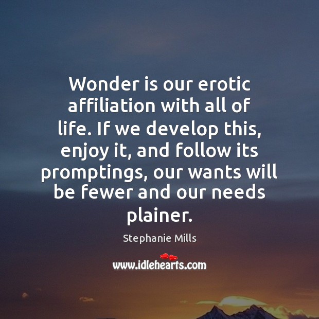Wonder is our erotic affiliation with all of life. If we develop Stephanie Mills Picture Quote