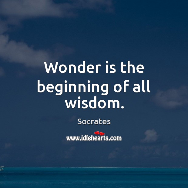 Wonder is the beginning of all wisdom. Socrates Picture Quote