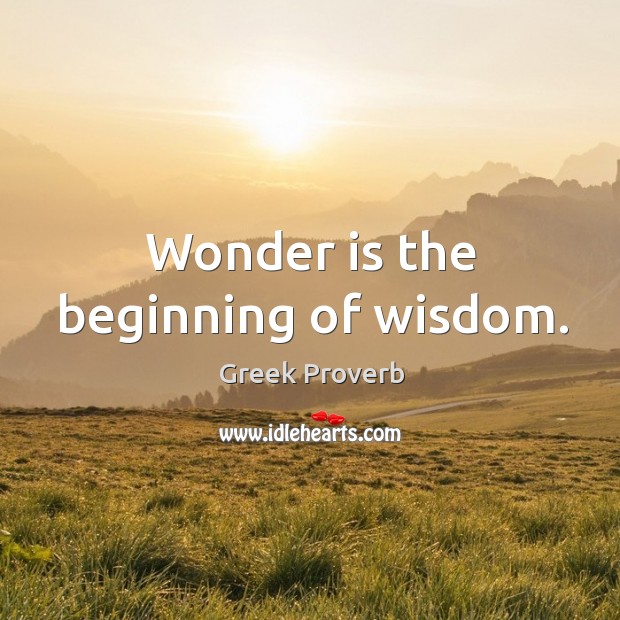 Wonder is the beginning of wisdom. Greek Proverbs Image