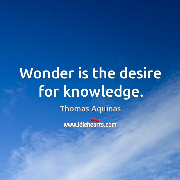 Wonder is the desire for knowledge. Thomas Aquinas Picture Quote