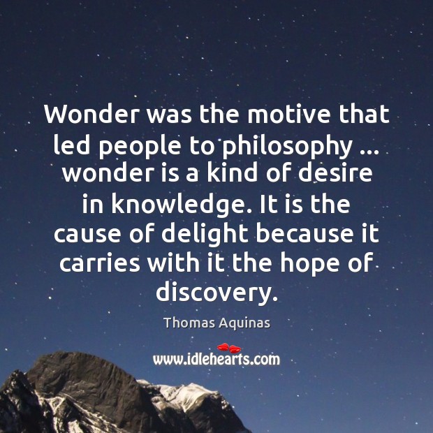 Wonder was the motive that led people to philosophy … wonder is a Thomas Aquinas Picture Quote