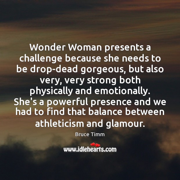 Wonder Woman presents a challenge because she needs to be drop-dead gorgeous, Bruce Timm Picture Quote