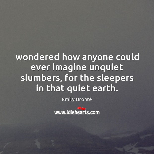 Wondered how anyone could ever imagine unquiet slumbers, for the sleepers in Image