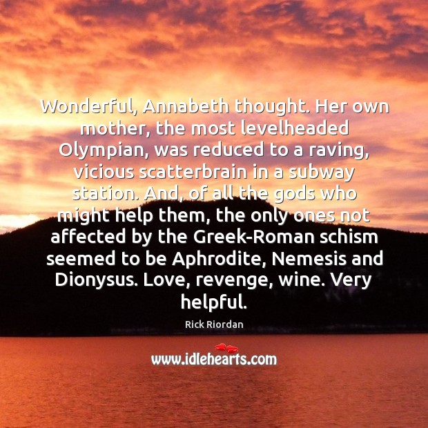 Wonderful, Annabeth thought. Her own mother, the most levelheaded Olympian, was reduced 