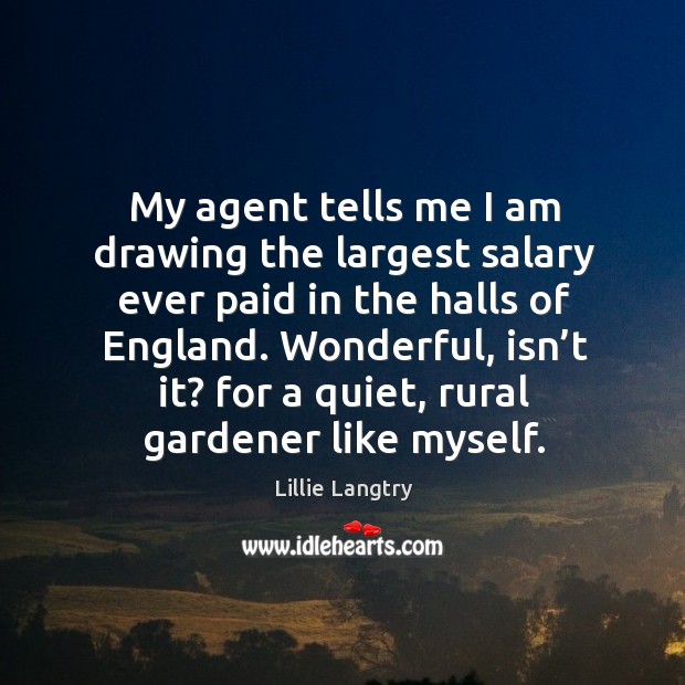 Wonderful, isn’t it? for a quiet, rural gardener like myself. Salary Quotes Image
