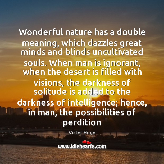 Wonderful nature has a double meaning, which dazzles great minds and blinds Victor Hugo Picture Quote