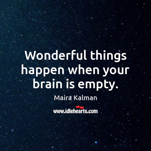 Wonderful things happen when your brain is empty. Maira Kalman Picture Quote