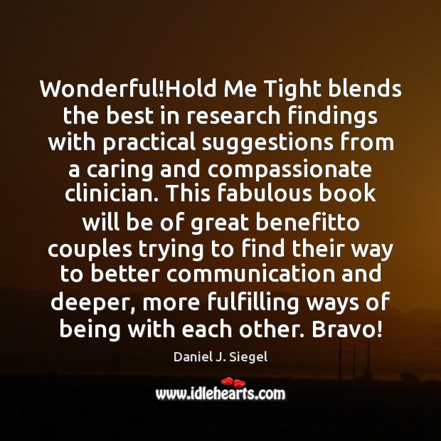 Wonderful!Hold Me Tight blends the best in research findings with practical Daniel J. Siegel Picture Quote