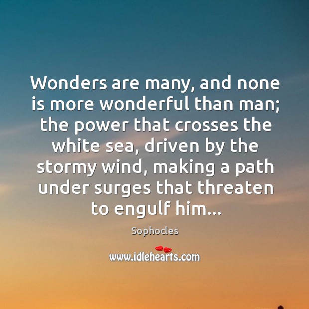 Wonders are many, and none is more wonderful than man; the power Image