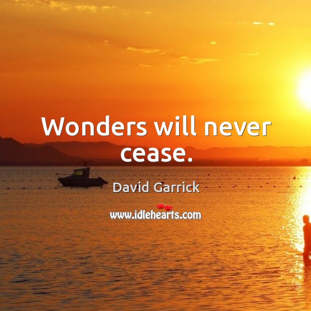 Wonders will never cease. David Garrick Picture Quote