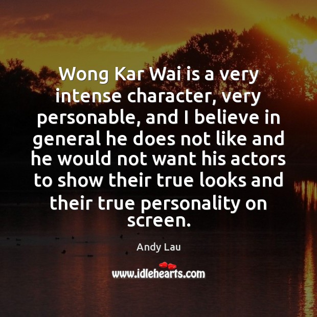 Wong Kar Wai is a very intense character, very personable, and I Andy Lau Picture Quote