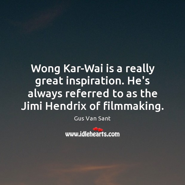 Wong Kar-Wai is a really great inspiration. He’s always referred to as Gus Van Sant Picture Quote