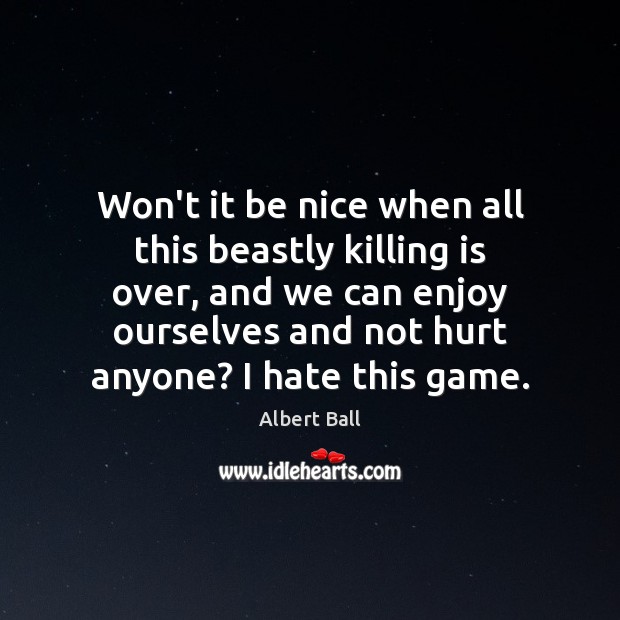 Won’t it be nice when all this beastly killing is over, and Be Nice Quotes Image