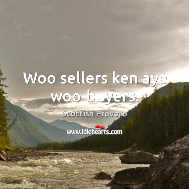 Woo sellers ken aye woo-buyers. Scottish Proverbs Image