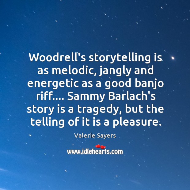 Woodrell’s storytelling is as melodic, jangly and energetic as a good banjo Valerie Sayers Picture Quote