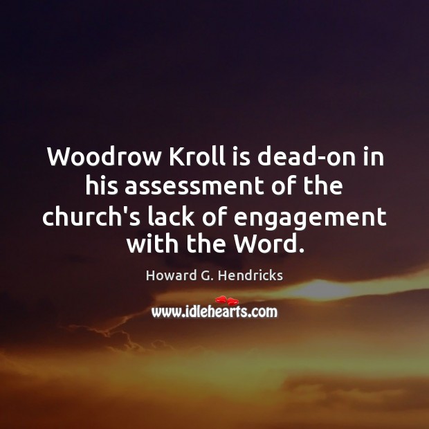 Woodrow Kroll is dead-on in his assessment of the church’s lack of Howard G. Hendricks Picture Quote