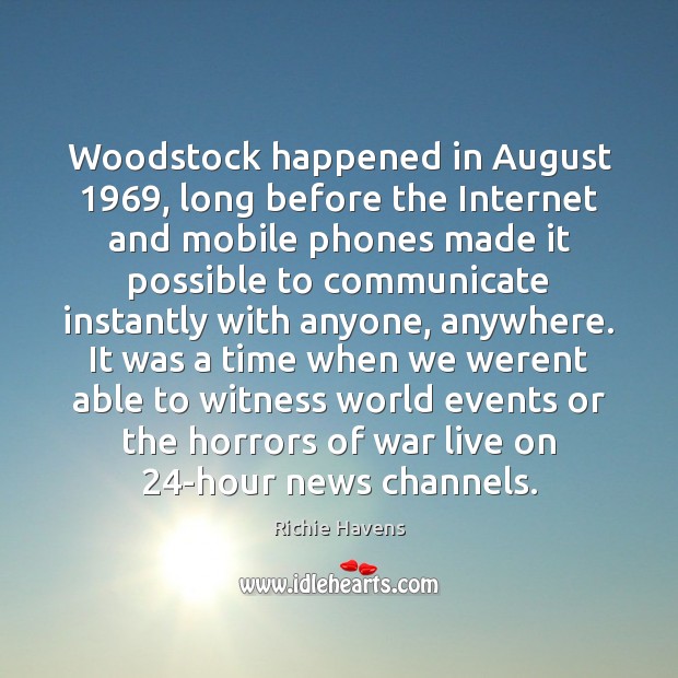Woodstock happened in August 1969, long before the Internet and mobile phones made Richie Havens Picture Quote
