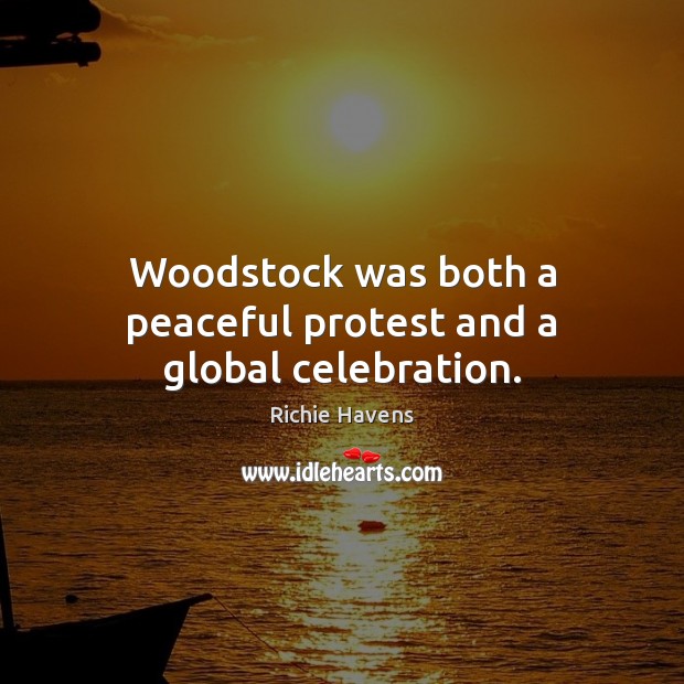 Woodstock was both a peaceful protest and a global celebration. Richie Havens Picture Quote