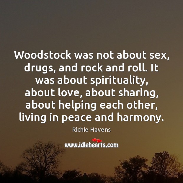 Woodstock was not about sex, drugs, and rock and roll. It was Richie Havens Picture Quote