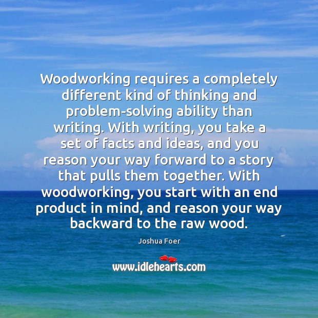 Woodworking requires a completely different kind of thinking and problem-solving ability than Joshua Foer Picture Quote