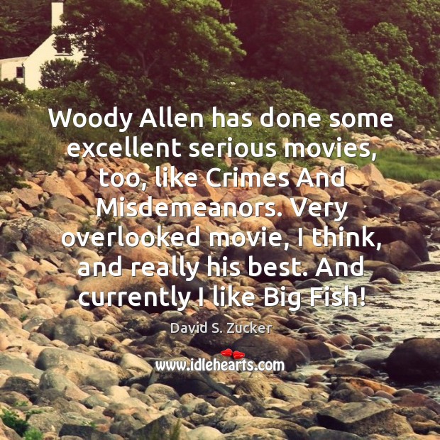 Woody allen has done some excellent serious movies, too, like crimes and misdemeanors. David S. Zucker Picture Quote