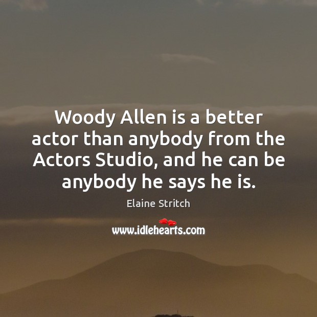 Woody Allen is a better actor than anybody from the Actors Studio, Elaine Stritch Picture Quote