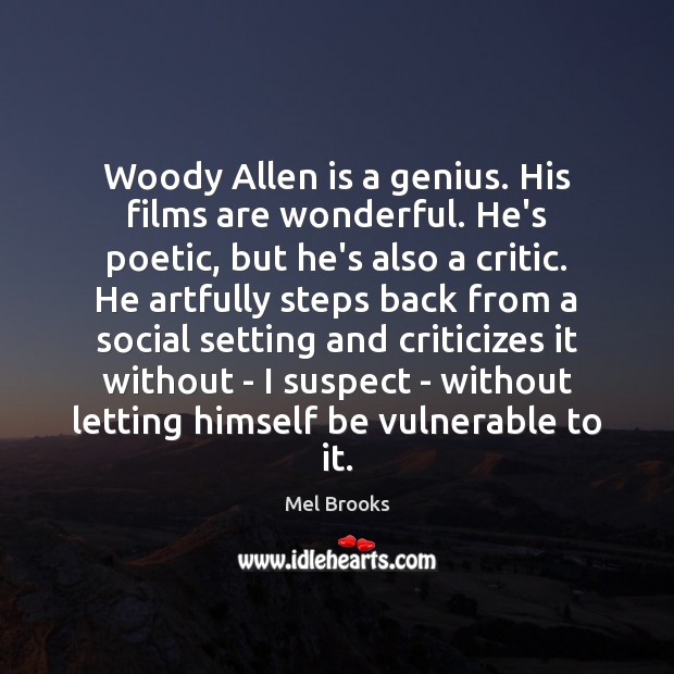 Woody Allen is a genius. His films are wonderful. He’s poetic, but Mel Brooks Picture Quote