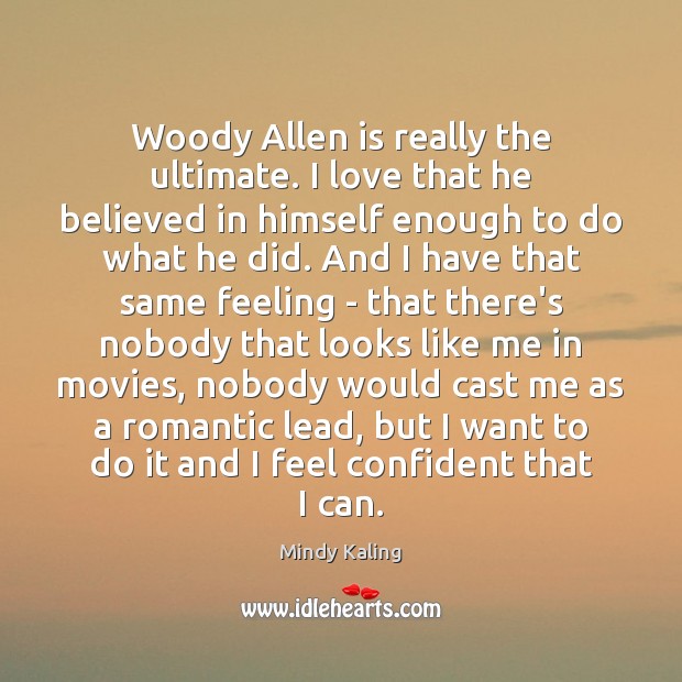 Woody Allen is really the ultimate. I love that he believed in Movies Quotes Image