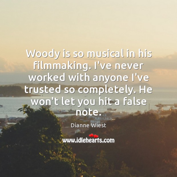Woody is so musical in his filmmaking. I’ve never worked with anyone Dianne Wiest Picture Quote