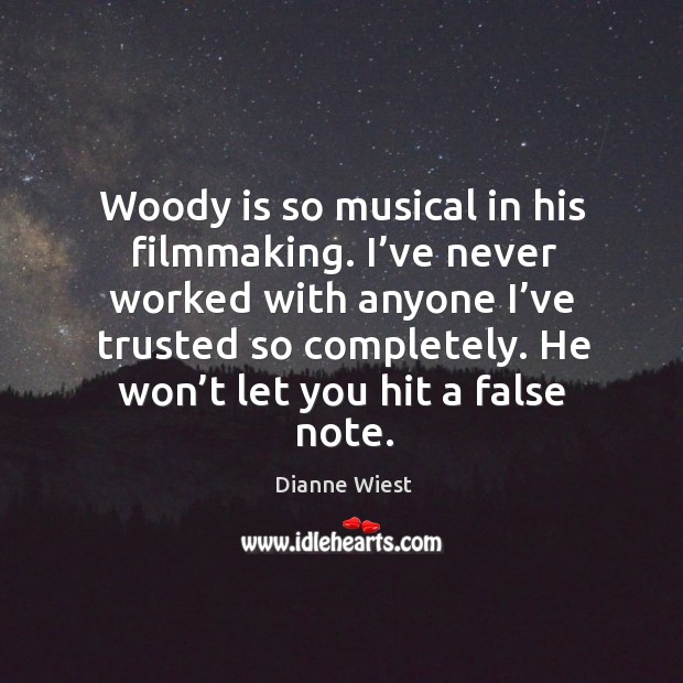 Woody is so musical in his filmmaking. I’ve never worked with anyone I’ve trusted so completely. Dianne Wiest Picture Quote