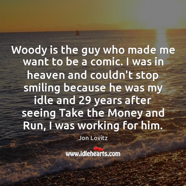Woody is the guy who made me want to be a comic. Jon Lovitz Picture Quote