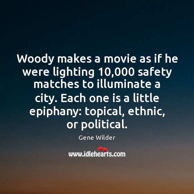Woody makes a movie as if he were lighting 10,000 safety matches to Gene Wilder Picture Quote
