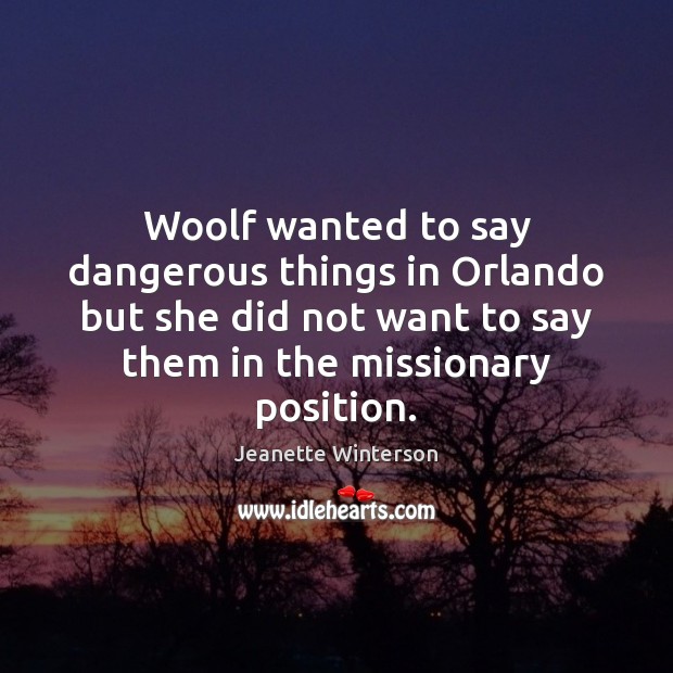 Woolf wanted to say dangerous things in Orlando but she did not Jeanette Winterson Picture Quote